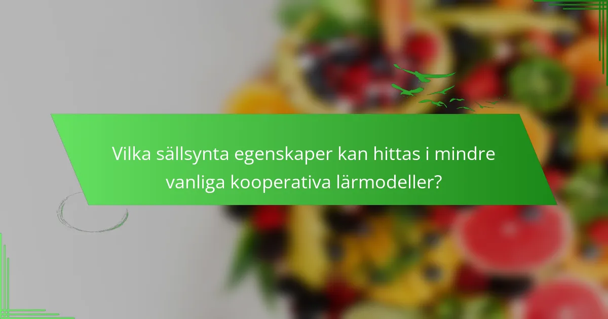 Vilka sällsynta egenskaper kan hittas i mindre vanliga kooperativa lärmodeller?