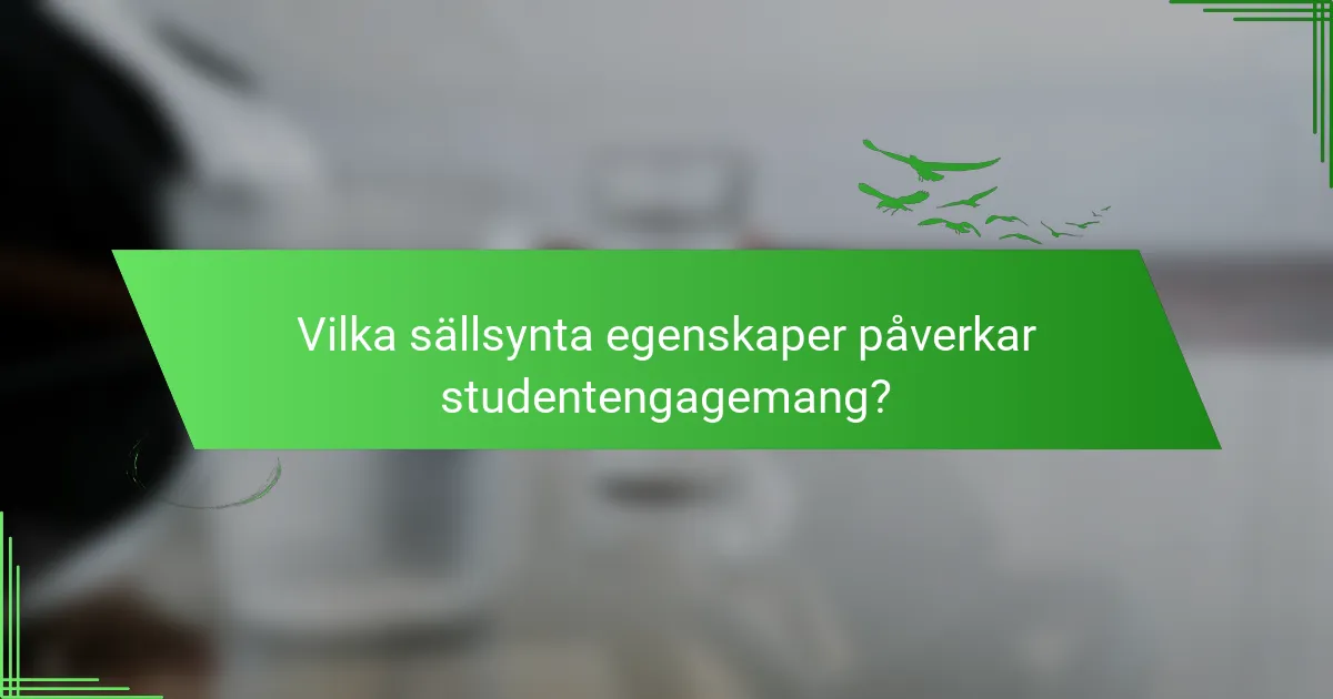 Vilka sällsynta egenskaper påverkar studentengagemang?