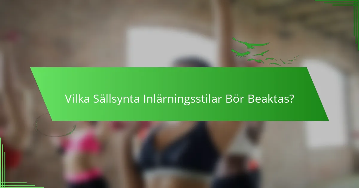 Vilka Sällsynta Inlärningsstilar Bör Beaktas?