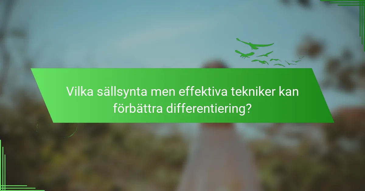 Vilka sällsynta men effektiva tekniker kan förbättra differentiering?