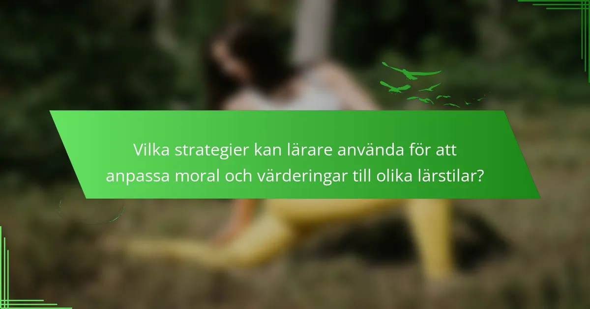 Vilka strategier kan lärare använda för att anpassa moral och värderingar till olika lärstilar?