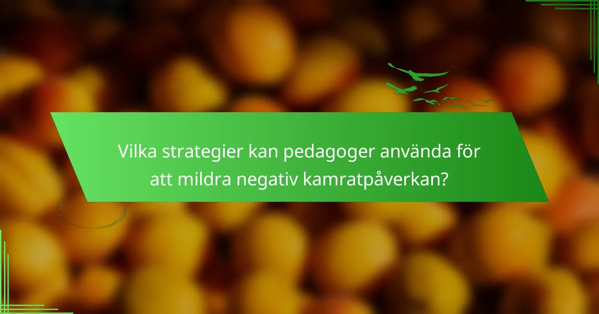 Vilka strategier kan pedagoger använda för att mildra negativ kamratpåverkan?