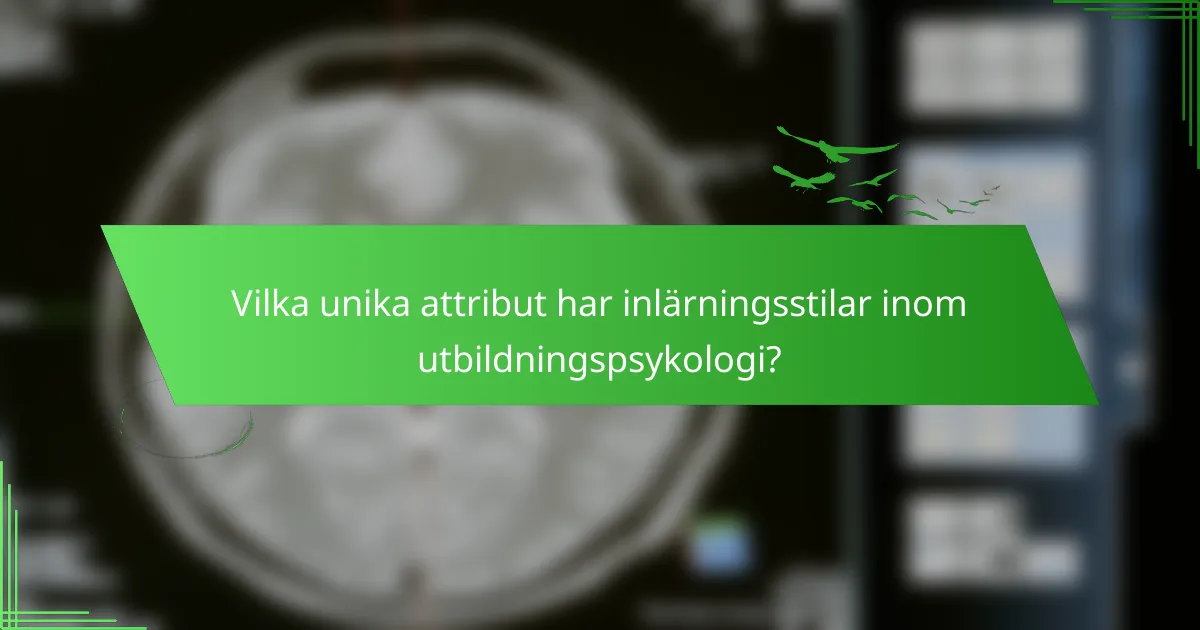 Vilka unika attribut har inlärningsstilar inom utbildningspsykologi?
