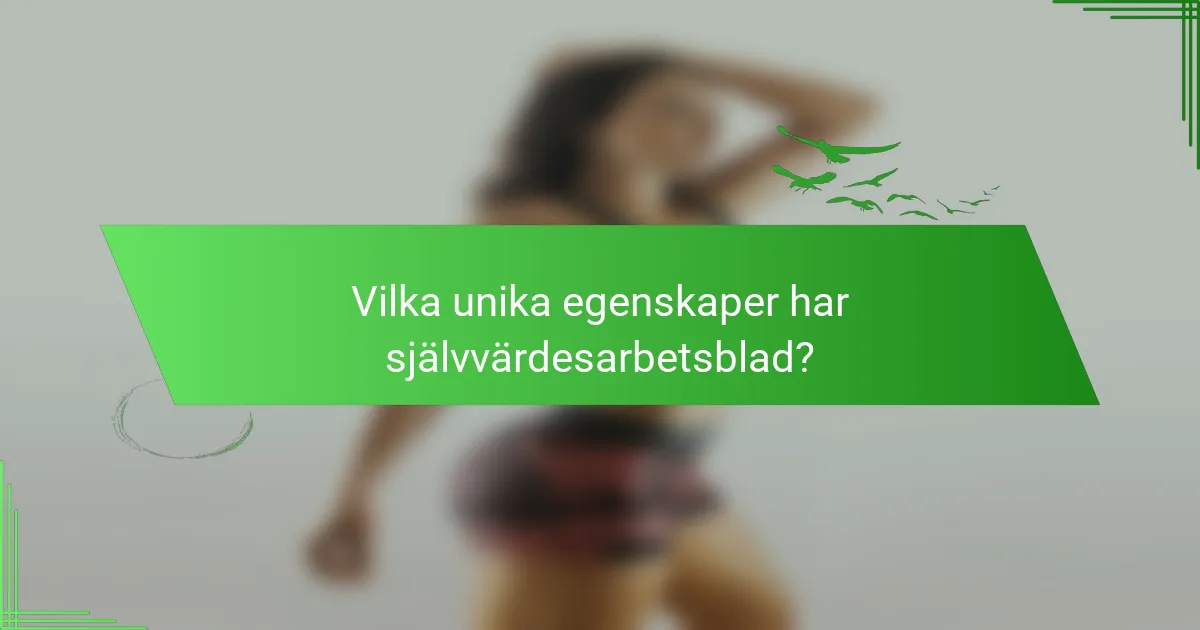Vilka unika egenskaper har självvärdesarbetsblad?