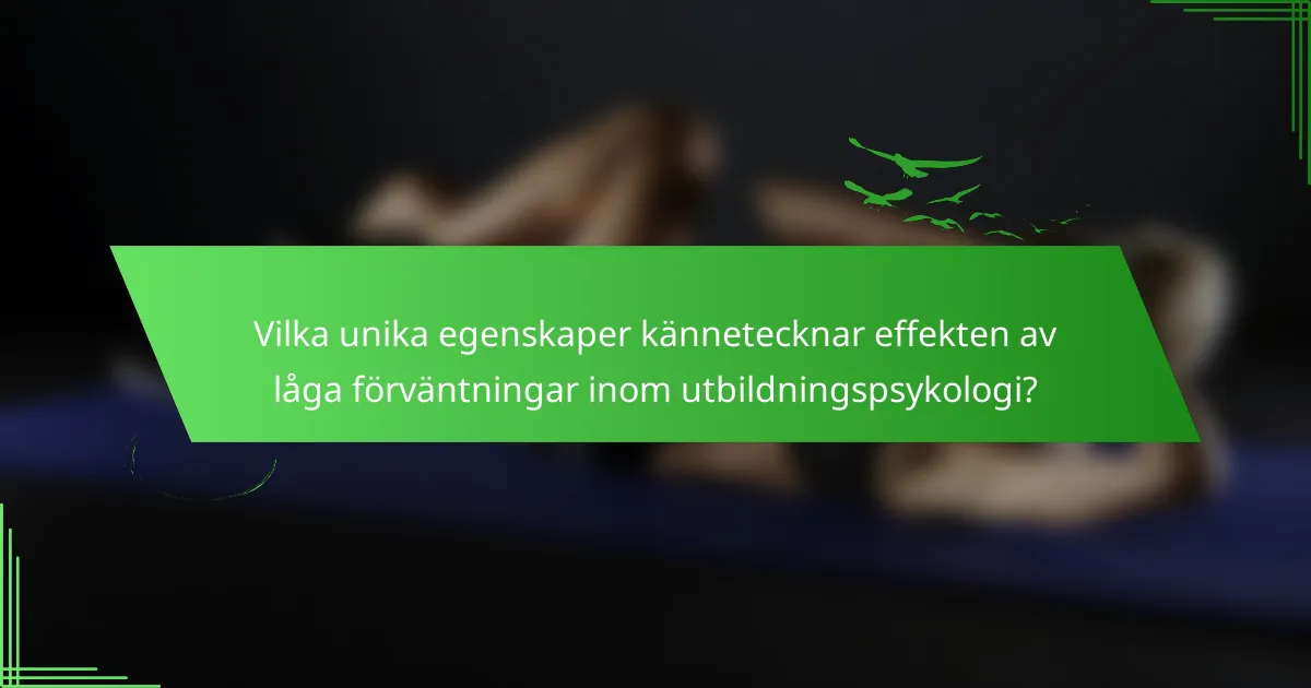 Vilka unika egenskaper kännetecknar effekten av låga förväntningar inom utbildningspsykologi?