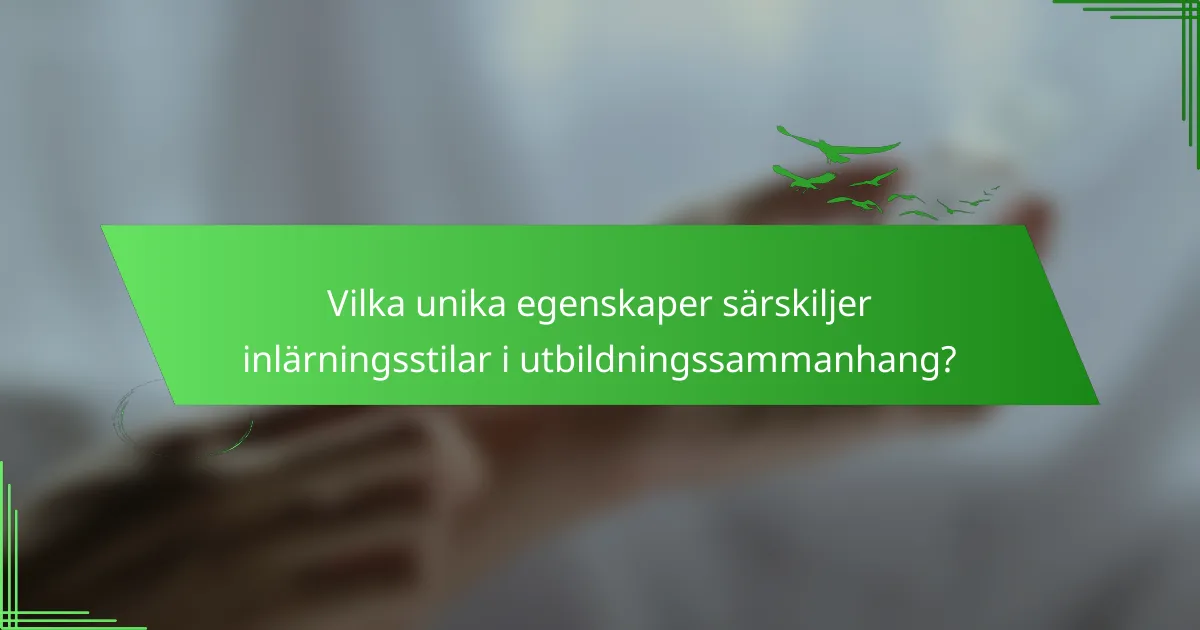 Vilka unika egenskaper särskiljer inlärningsstilar i utbildningssammanhang?