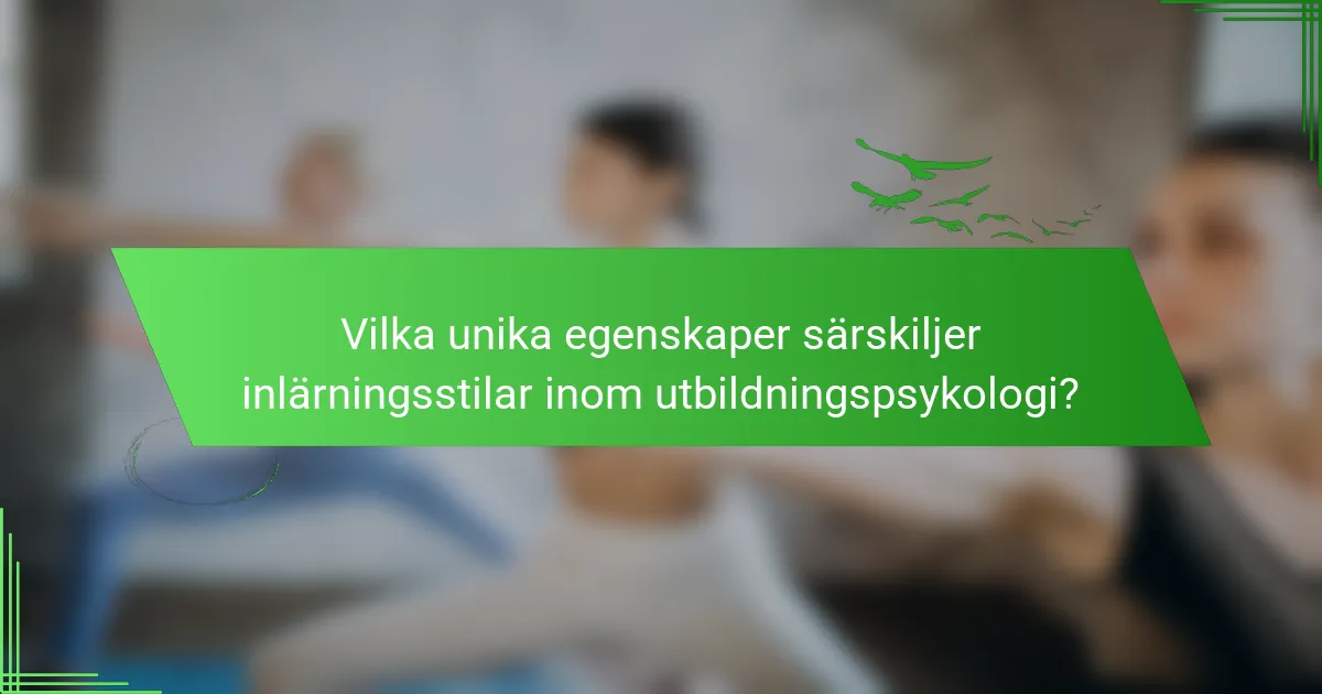 Vilka unika egenskaper särskiljer inlärningsstilar inom utbildningspsykologi?
