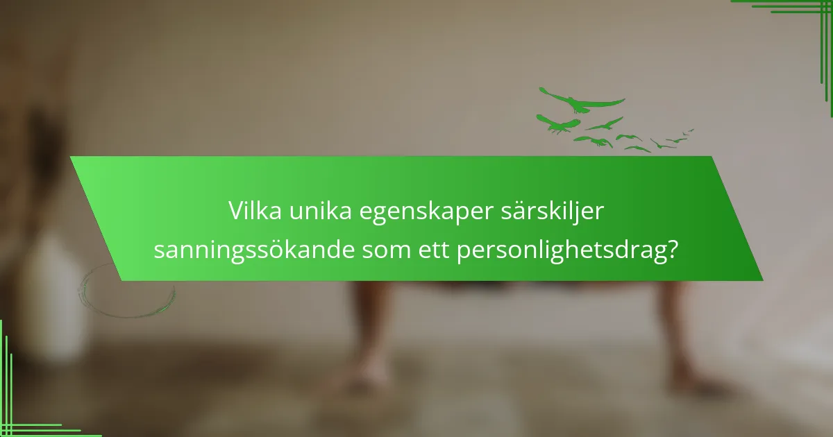 Vilka unika egenskaper särskiljer sanningssökande som ett personlighetsdrag?