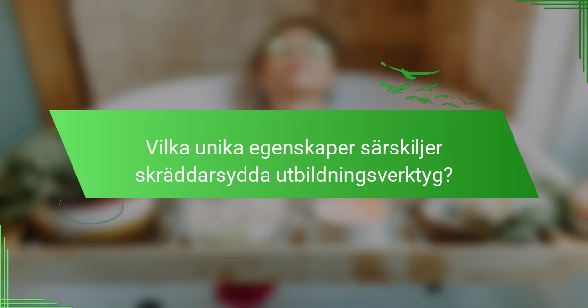 Vilka unika egenskaper särskiljer skräddarsydda utbildningsverktyg?