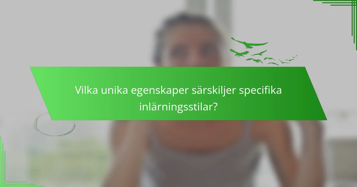 Vilka unika egenskaper särskiljer specifika inlärningsstilar?
