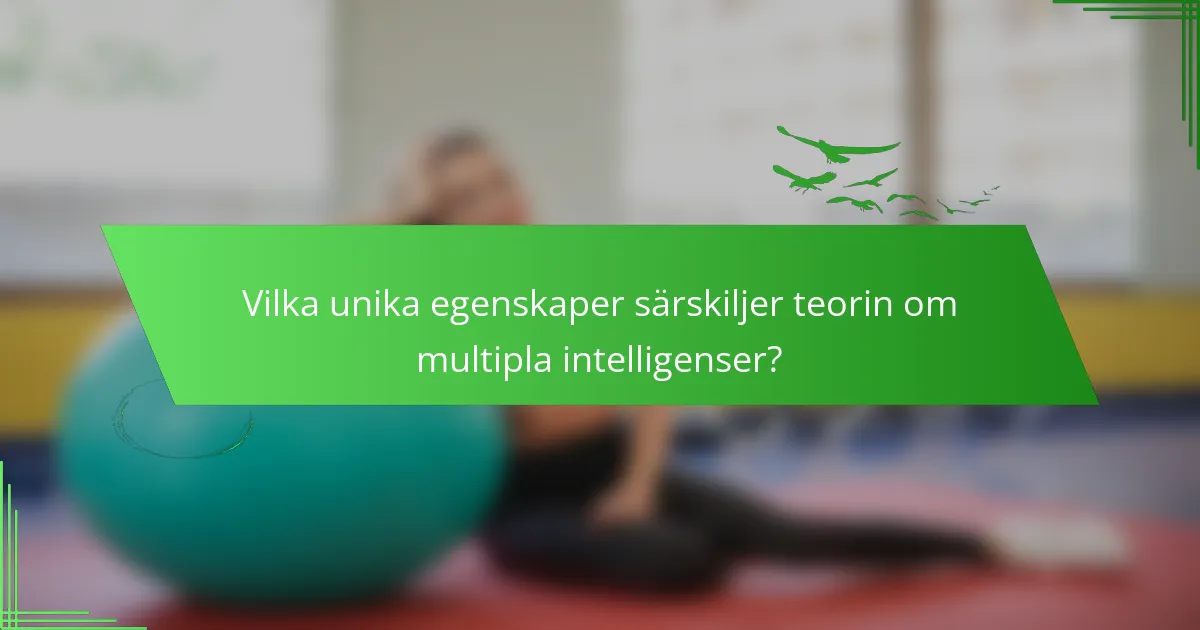 Vilka unika egenskaper särskiljer teorin om multipla intelligenser?