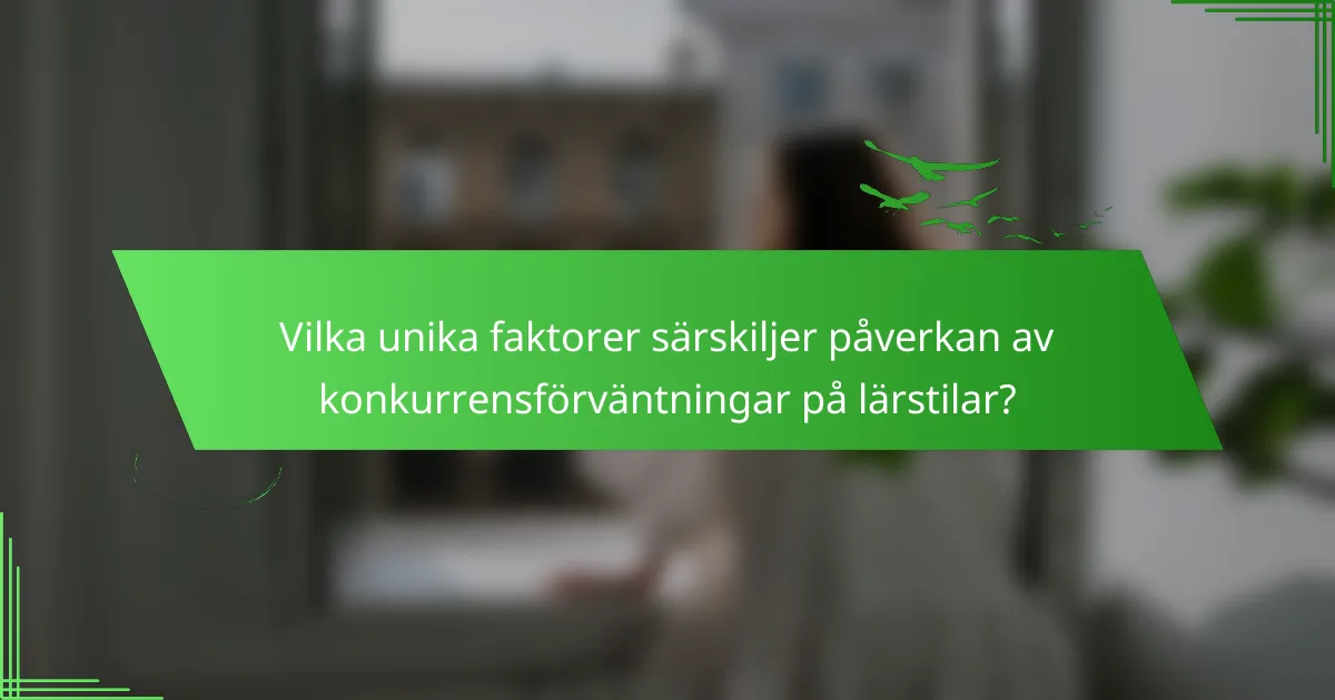 Vilka unika faktorer särskiljer påverkan av konkurrensförväntningar på lärstilar?