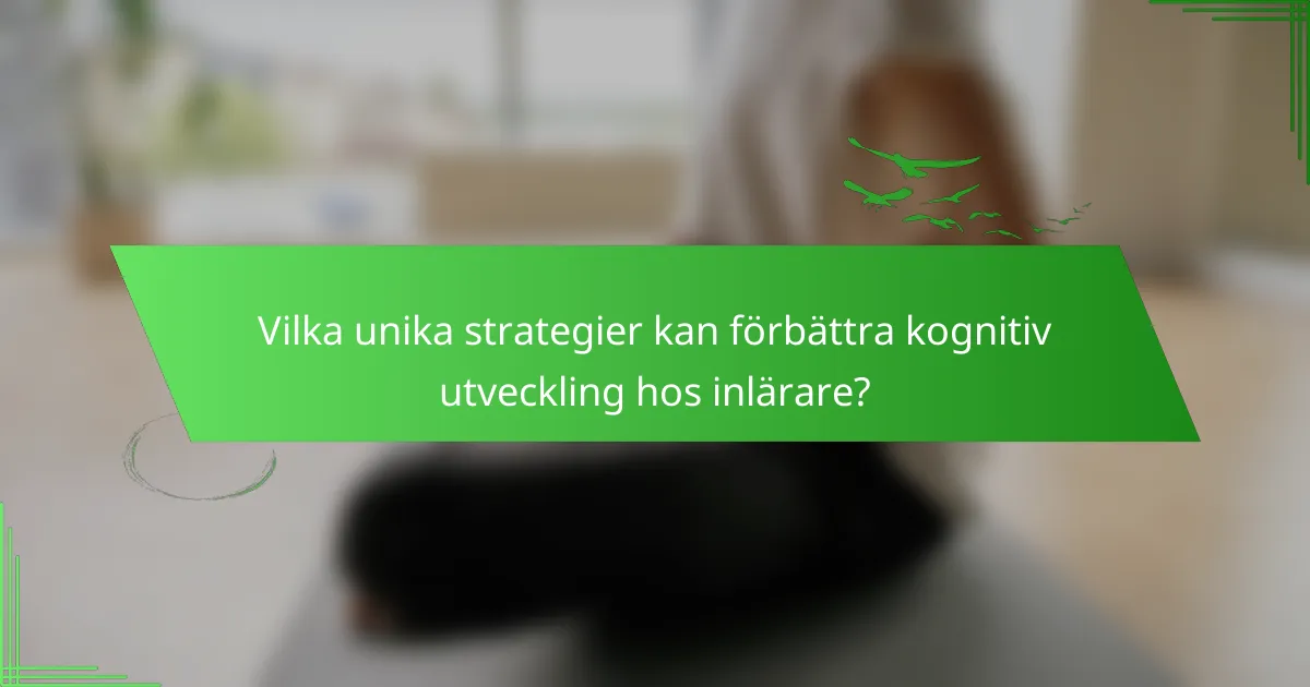 Vilka unika strategier kan förbättra kognitiv utveckling hos inlärare?