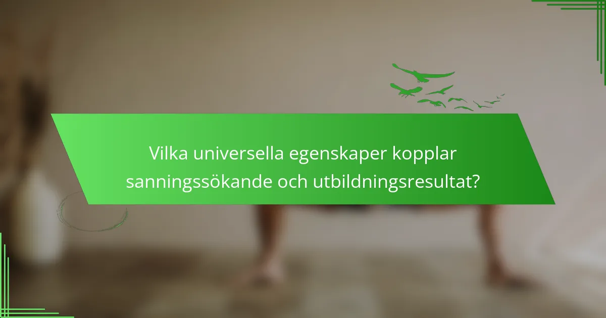 Vilka universella egenskaper kopplar sanningssökande och utbildningsresultat?
