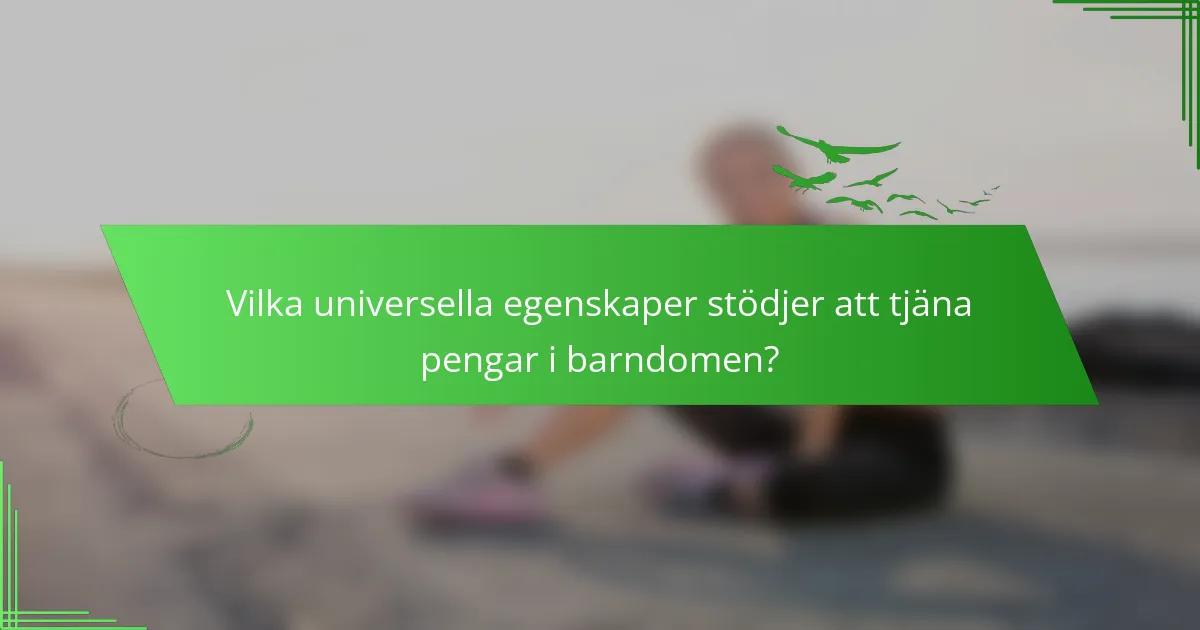 Vilka universella egenskaper stödjer att tjäna pengar i barndomen?