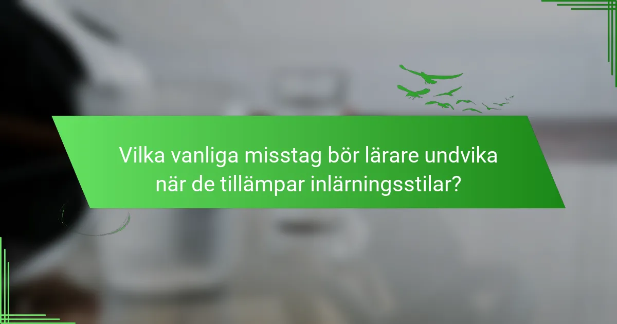 Vilka vanliga misstag bör lärare undvika när de tillämpar inlärningsstilar?