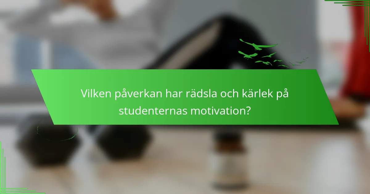 Vilken påverkan har rädsla och kärlek på studenternas motivation?